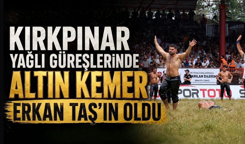 665. Tarihi Kırkpınar Yağlı Güreşlerinde altın kemer Erkan Taş'ın oldu