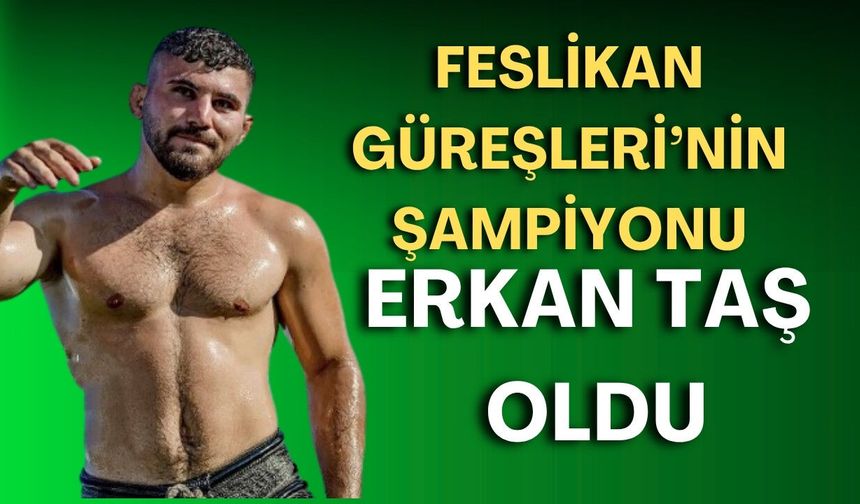 Feslikan Güreşleri’nin şampiyonu Erkan Taş oldu