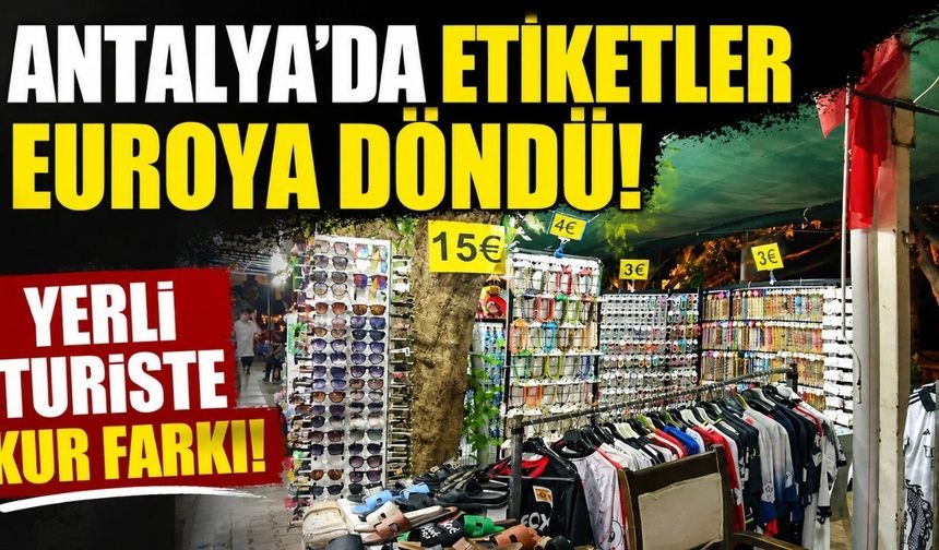 Antalya’da etiketler euroya döndü, yerli turiste kur farkı