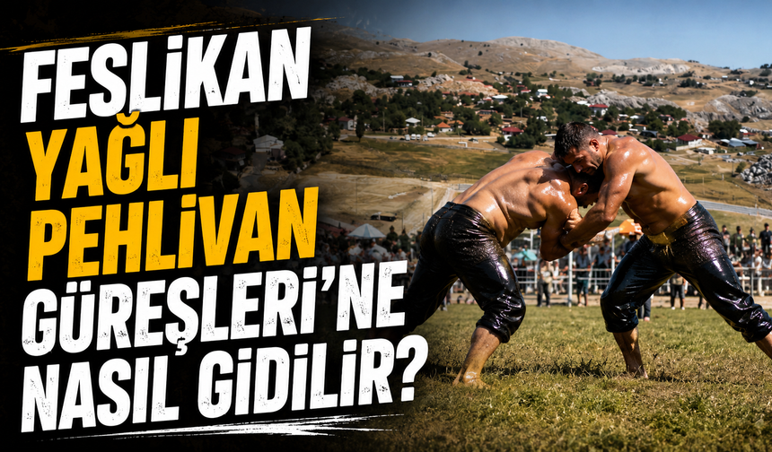 Feslikan Yağlı Pehlivan Güreşleri'ne nasıl gidilir? 19 Temmuz'da Antalya'da güreş heyecanı