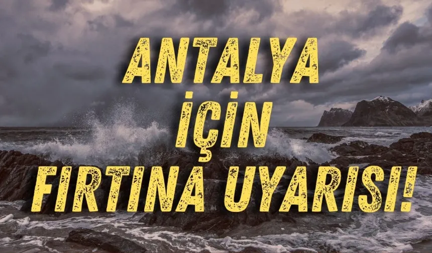 Antalya için fırtına uyarısı!