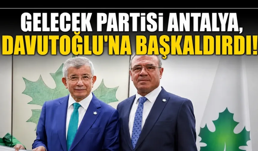 Gelecek Partisi Antalya, Davutoğlu'na başkaldırdı!
