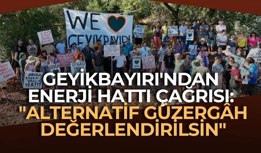 Geyikbayırı'ndan enerji hattı çağrısı: "Alternatif güzergâh değerlendirilsin"