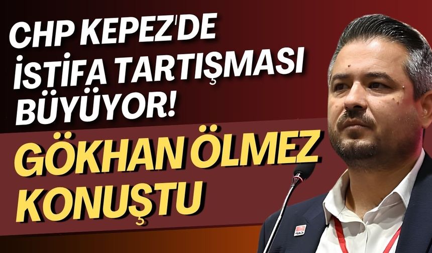 CHP Kepez'de istifa tartışması büyüyor! Gökhan Ölmez konuştu