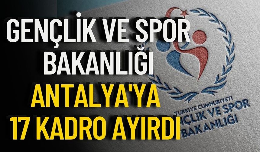 Gençlik ve Spor Bakanlığı 550 personel alacak! Antalya'ya 17 kadro ayrıldı