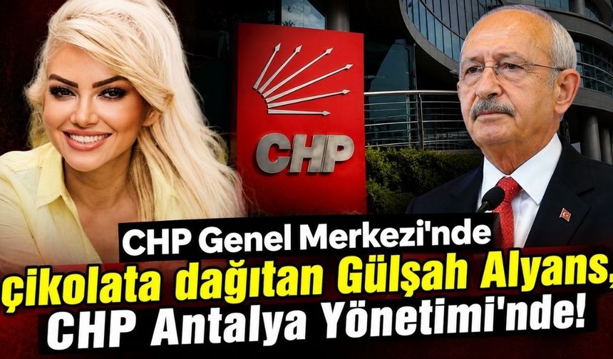 CHP Genel Merkezi'nde çikolata dağıtan Gülşah Alyans, CHP Antalya İl Yönetimi'nde!