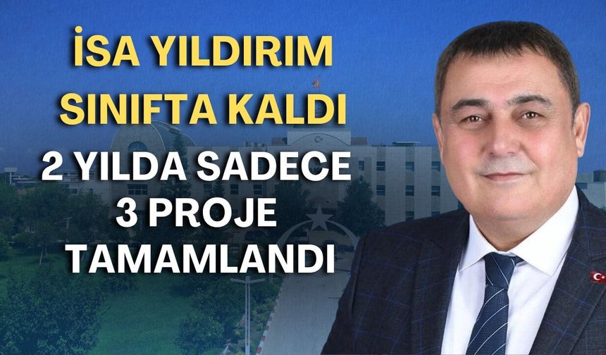İsa Yıldırım sınıfta kaldı! 2 yılda sadece 3 proje tamamlandı
