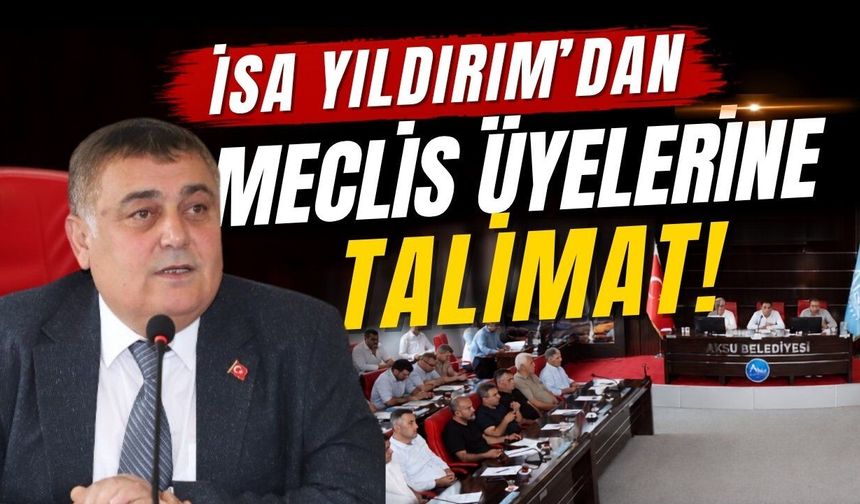 İsa Yıldırım’dan meclis üyelerine talimat!