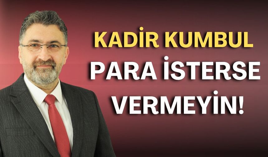 Kadir Kumbul para isterse vermeyin!