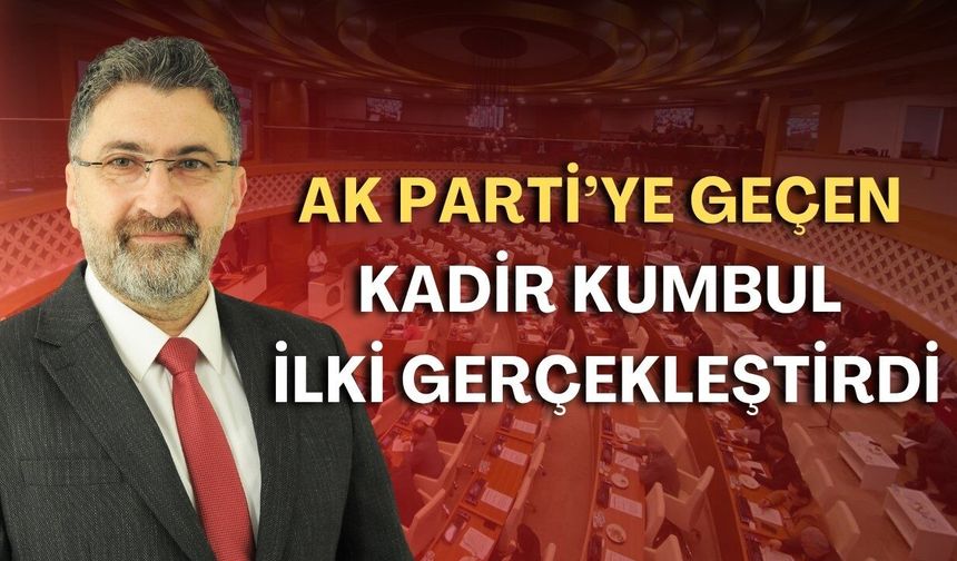 AK Parti’ye geçen Kadir Kumbul ilki gerçekleştirdi