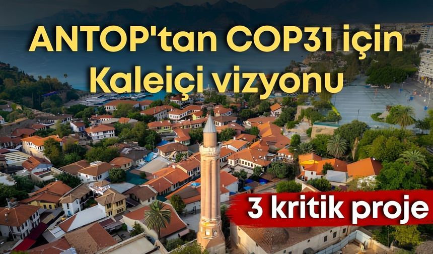 ANTOP'tan COP31 için Kaleiçi vizyonu: Kaleiçi'nin geleceği için 3 kritik proje