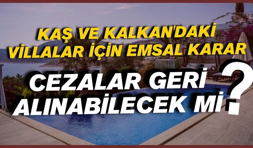 Kaş ve Kalkan'daki villalar için emsal karar: Cezalar geri alınabilecek mi?