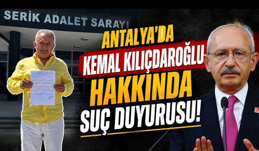 Antalya’da Kemal Kılıçdaroğlu hakkında suç duyurusu!
