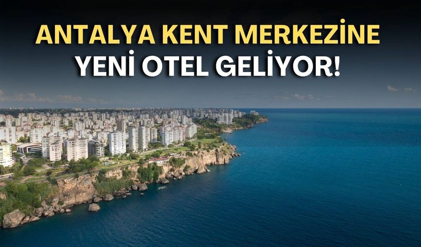 Antalya kent merkezine yeni otel geliyor! Kritik karar bugün mecliste