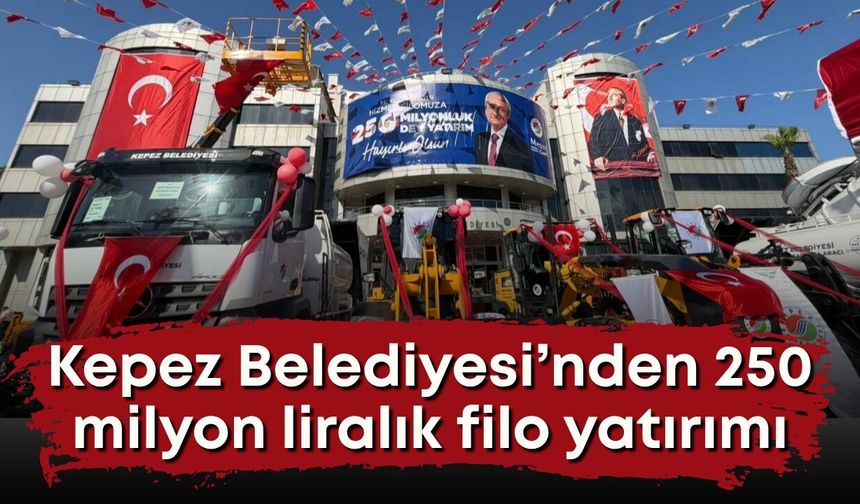 Kepez Belediyesi’nden 250 milyon liralık filo yatırımı