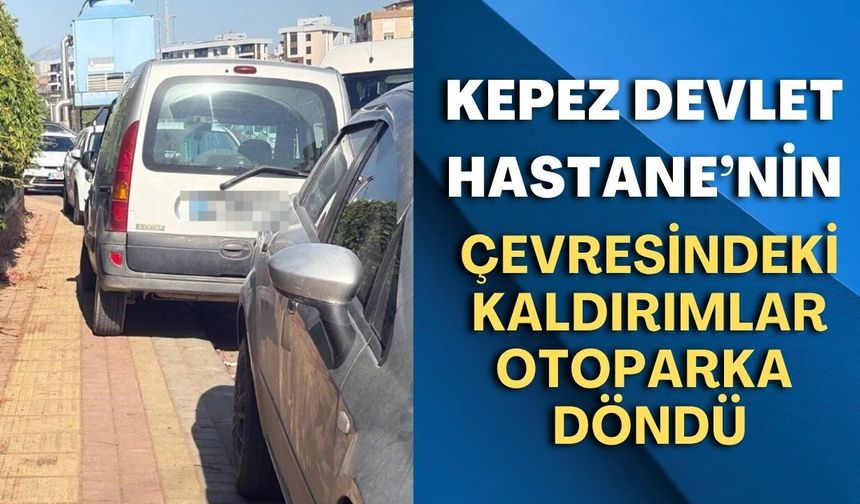 Kepez Devlet Hastane’nin çevresindeki kaldırımlar otoparka döndü