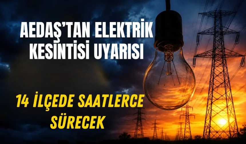 AEDAŞ’tan elektrik kesintisi uyarısı: 14 ilçede saatlerce sürecek