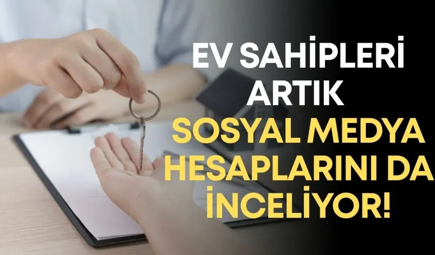 Kiralık evde yeni dönem: Ev sahipleri artık sosyal medya hesaplarını da inceliyor!