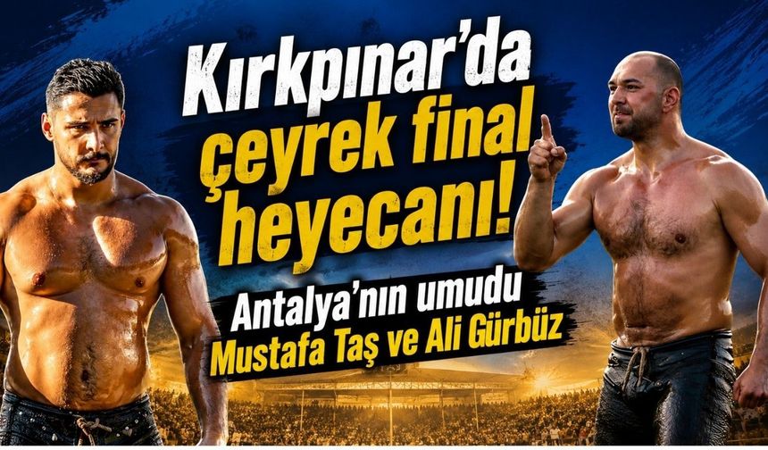 Kırkpınar'da çeyrek final heyecanı! Antalya'nın umudu Mustafa Taş ve Ali Gürbüz