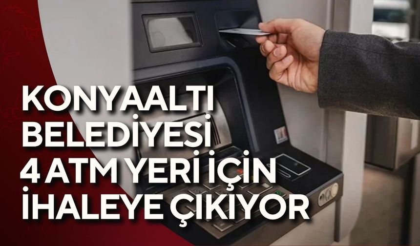 Konyaaltı Belediyesi 4 ATM yeri için ihaleye çıkıyor