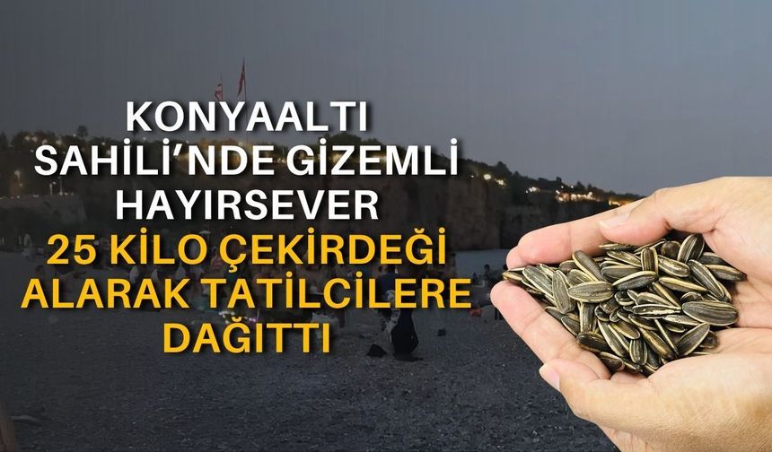 Konyaaltı Sahili’nde gizemli hayırsever: 25 kilo çekirdeği alarak tatilcilere dağıttı