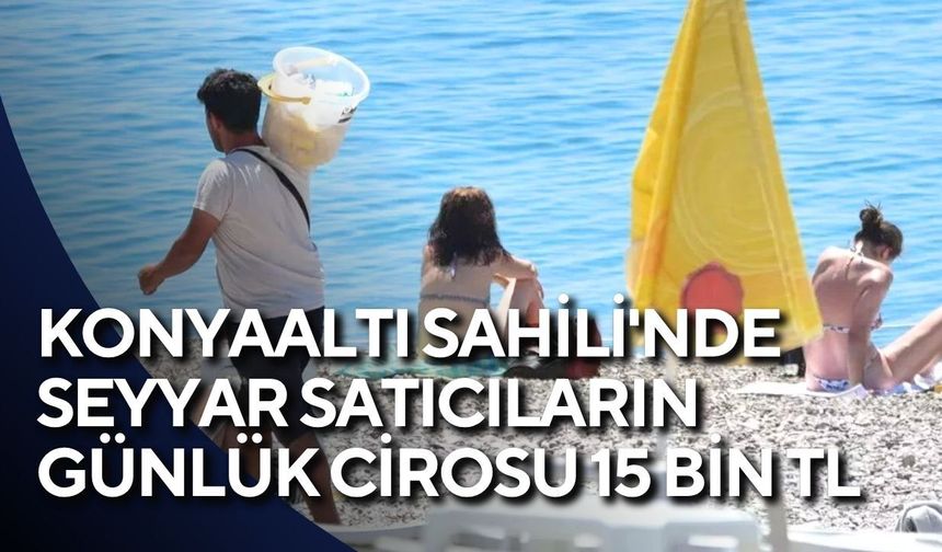Konyaaltı Sahili'nde seyyar satıcıların günlük cirosu 15 bin TL