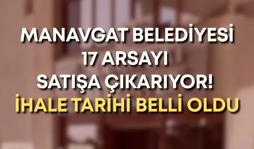 Manavgat Belediyesi 17 arsayı satışa çıkarıyor! İhale tarihi belli oldu