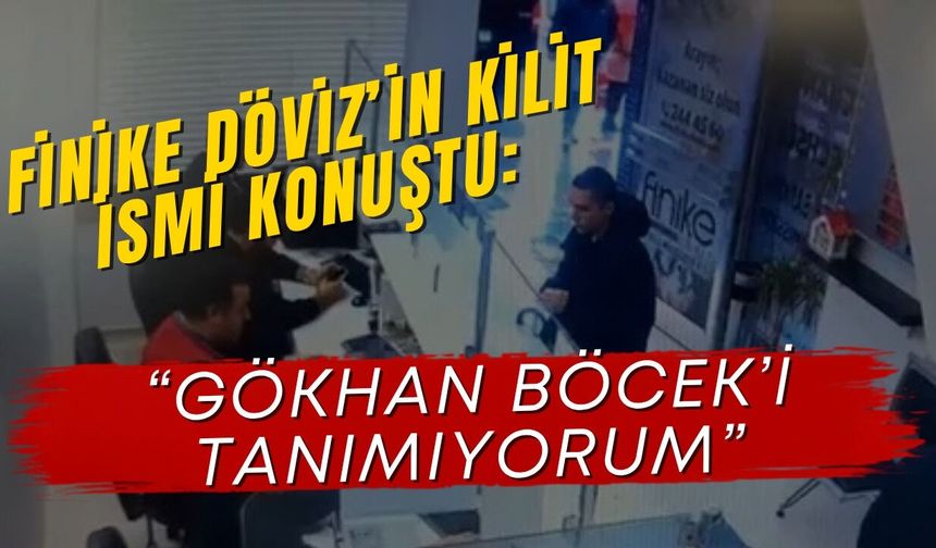 Finike Döviz’in kilit ismi konuştu: “Gökhan Böcek’i tanımıyorum”