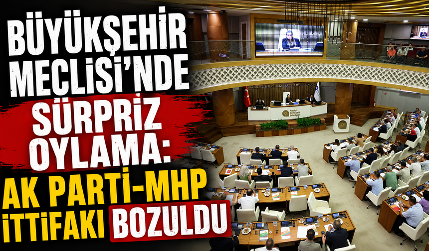 Büyükşehir Meclisi'nde sürpriz oylama: AK Parti-MHP ittifakı bozuldu