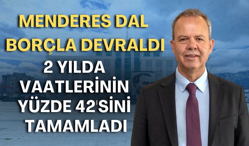 Menderes Dal, borçla devraldı, 2 yılda vaatlerinin yüzde 42'sini tamamladı