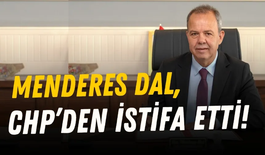 Menderes Dal, CHP’den istifa etti