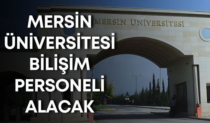 Mersin Üniversitesi bilişim personeli alacak