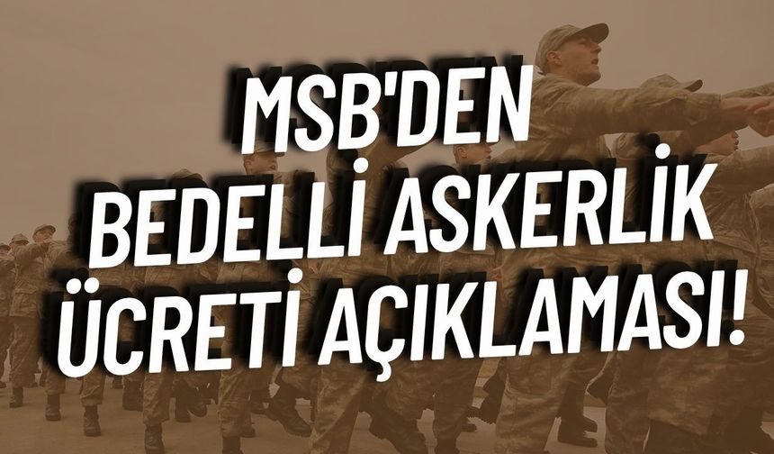 MSB'den bedelli askerlik ücreti açıklaması!