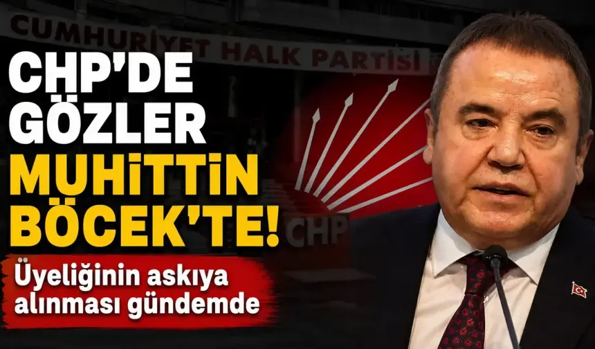 CHP'de gözler Muhittin Böcek'te! Üyeliğinin askıya alınması gündemde