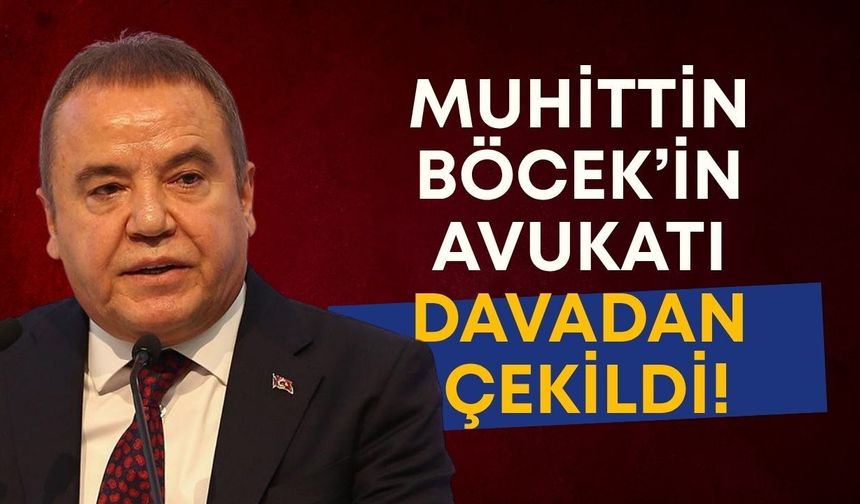 Muhittin Böcek’in avukatı davadan çekildi!