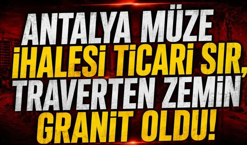 Antalya Müze ihalesi ticari sır, traverten zemin granit oldu!