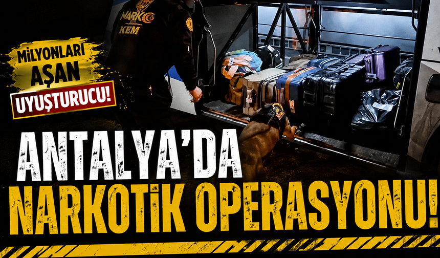 Antalya’da narkotik operasyonu! Milyonları aşan uyuşturucu