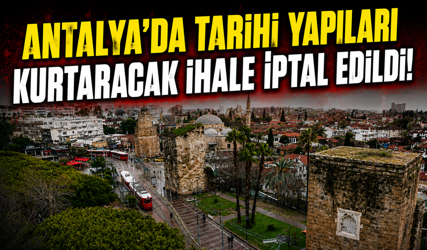 Antalya’da tarihi yapıları kurtaracak ihale iptal edildi!