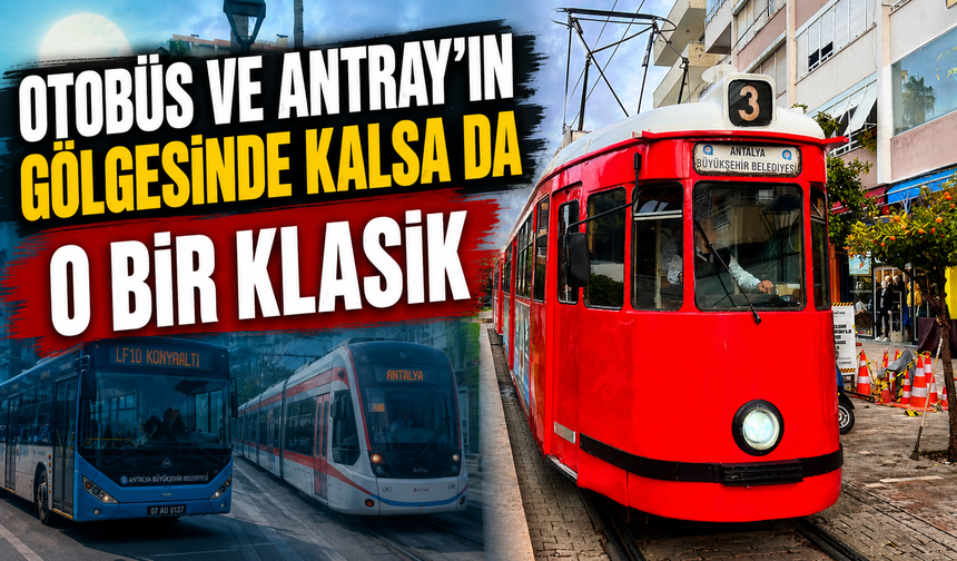 Antalya Nostalji Tramvayı: Otobüs ve Antray’ın gölgesinde kalsa da o bir klasik