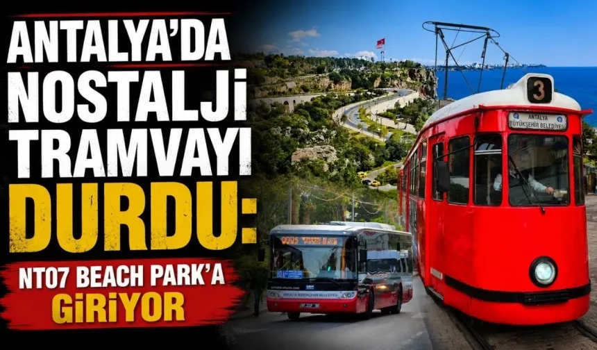 Antalya’da nostalji tramvayı durdu: NT07 Beach Park'a giriyor