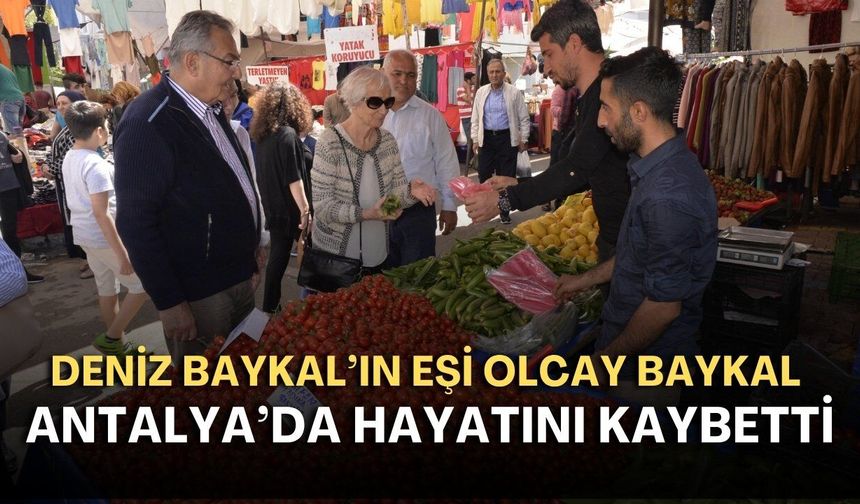 Deniz Baykal’ın eşi Olcay Baykal Antalya’da hayatını kaybetti