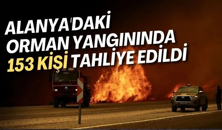 Antalya Valiliği açıkladı: "Alanya'daki orman yangınında 153 kişi tahliye edildi"