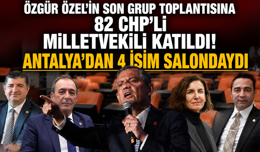 Özgür Özel'in son grup toplantısına 82 CHP'li milletvekili katıldı! Antalya'dan 4 isim salondaydı