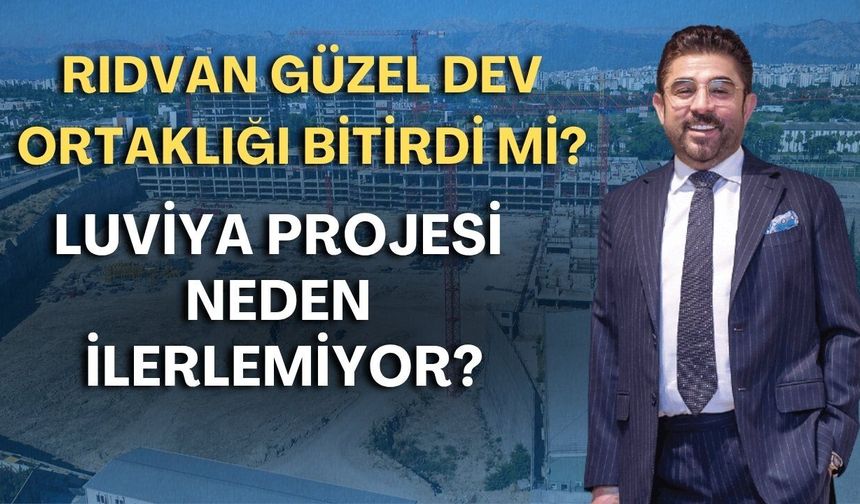 Rıdvan Güzel dev ortaklığı bitirdi mi? Luviya Projesi neden ilerlemiyor?
