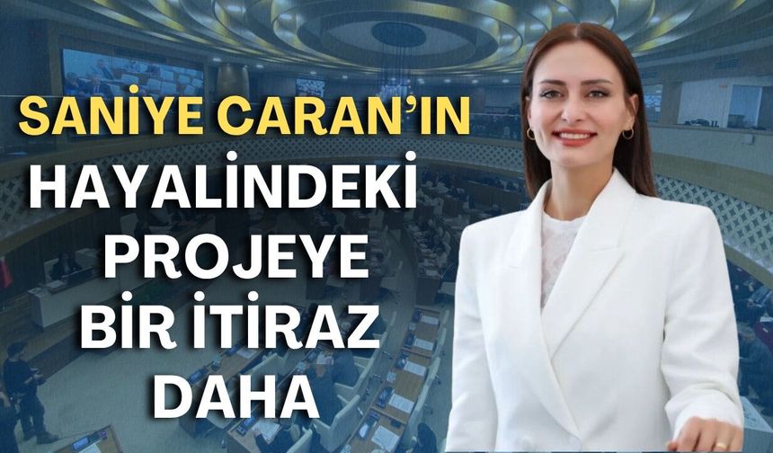 Saniye Caran’ın hayalindeki projeye bir itiraz daha: Gözler temmuz meclisinde!