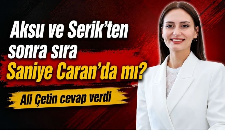 Aksu ve Serik'ten sonra sıra Saniye Caran'da mı? Ali Çetin cevap verdi