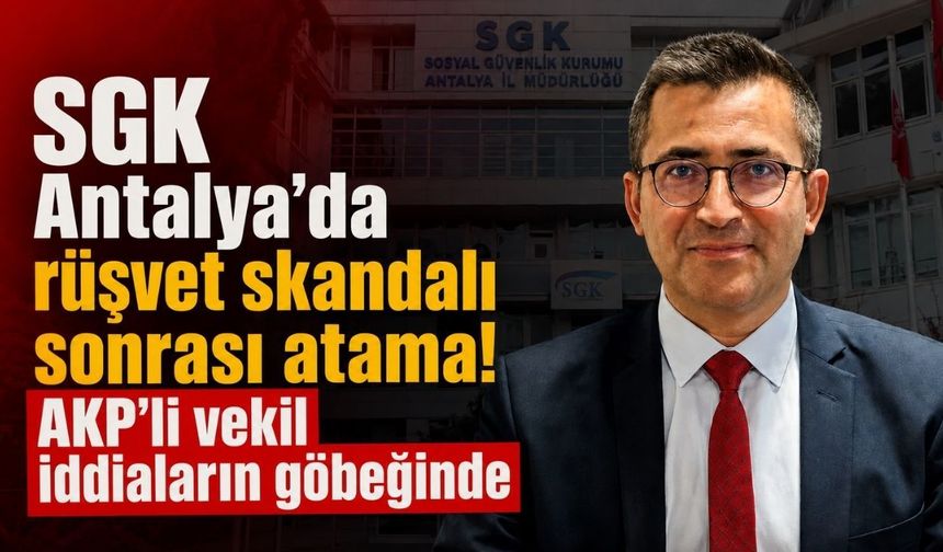 SGK Antalya'da atama! AKP milletvekilinin danışmanının kardeşi iddiaların merkezinde