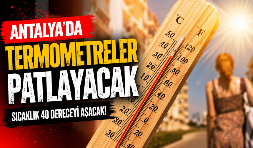 Meteoroloji'den Antalya için sıcaklık uyarsı! Termometreler patlayacak
