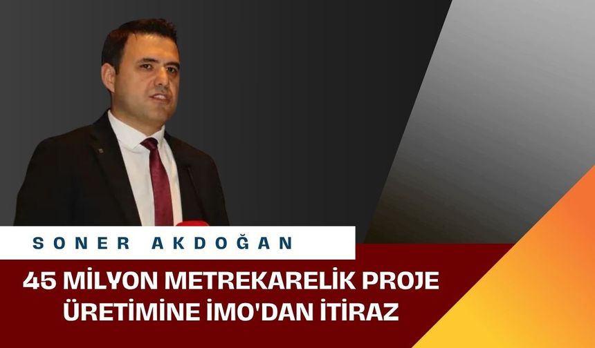 İMO’dan tepki: "45 milyon metrekare projeyi tek mühendisin üretmesi imkansız"