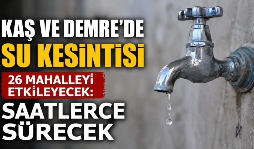 Kaş ve Demre’de su kesintisi: 26 mahalle etkilenecek
